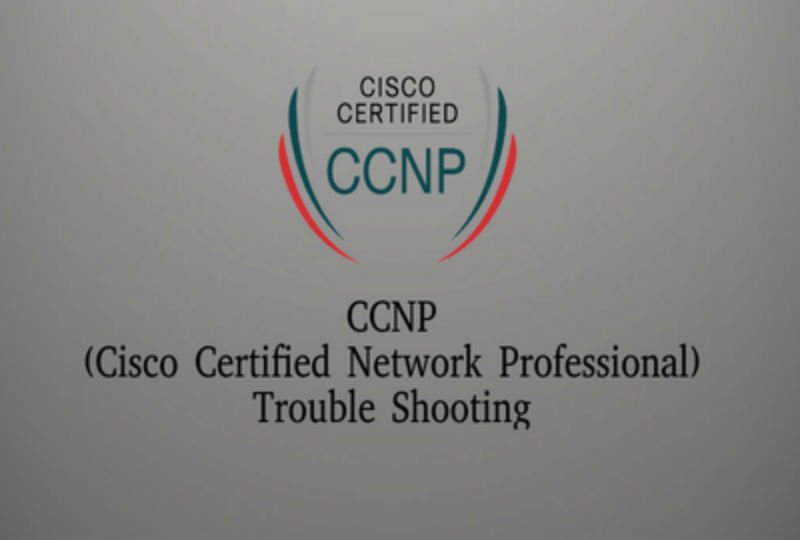 CCNP (Cisco Certified Network Professional ) Trouble Shooting